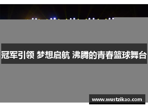 冠军引领 梦想启航 沸腾的青春篮球舞台