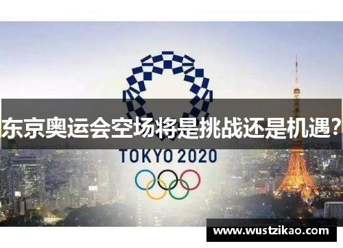 东京奥运会空场将是挑战还是机遇？